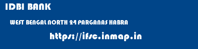 IDBI BANK  WEST BENGAL NORTH 24 PARGANAS HABRA   ifsc code